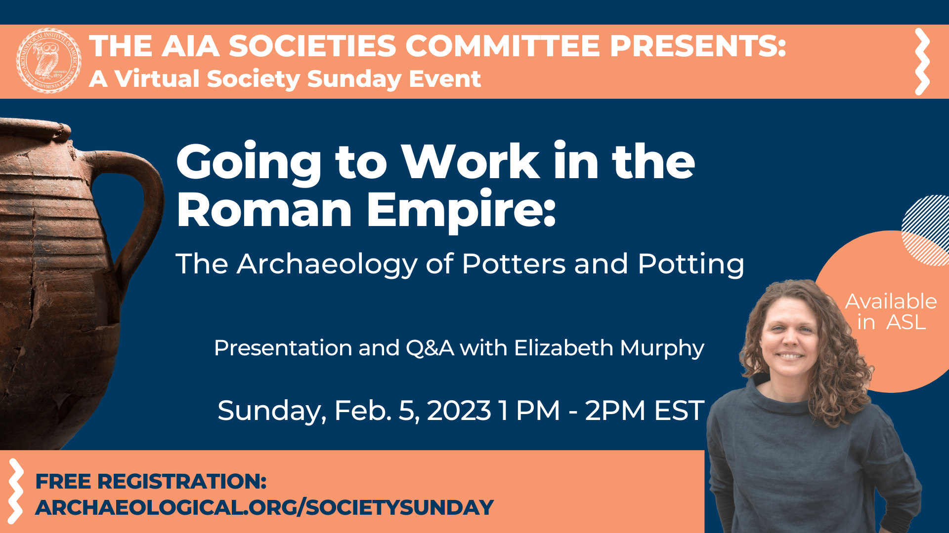 Dark blue and orange event poster for Going to Work in the Roman Empire: The Archaeology of Potters and Potting. Presenation and Q&A with Elizabeth Murphy. Sunday, Feb. 5, 2023 1pm-2pm EST. Free registration: archaeological.org/societysunday. Available in ASL.